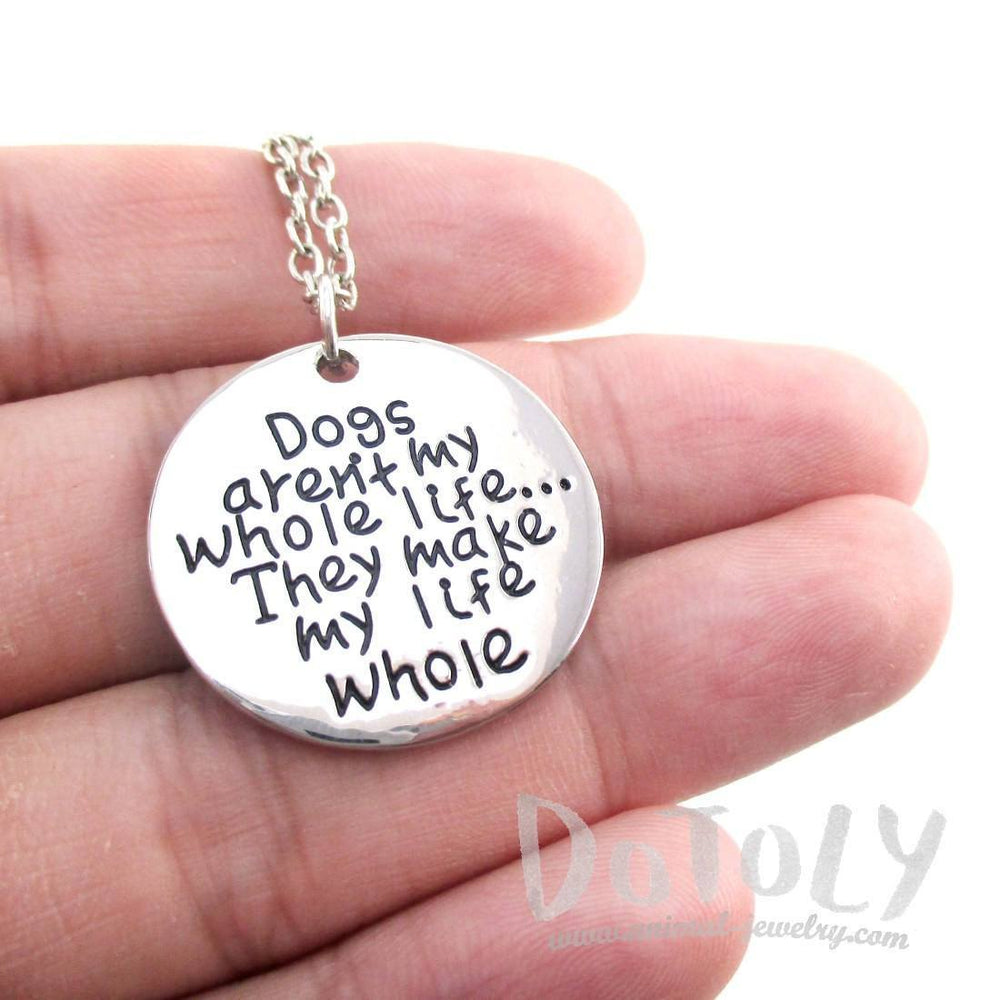 Dogs Aren't my Whole Life ... They Make my Life Whole Pendant Necklace