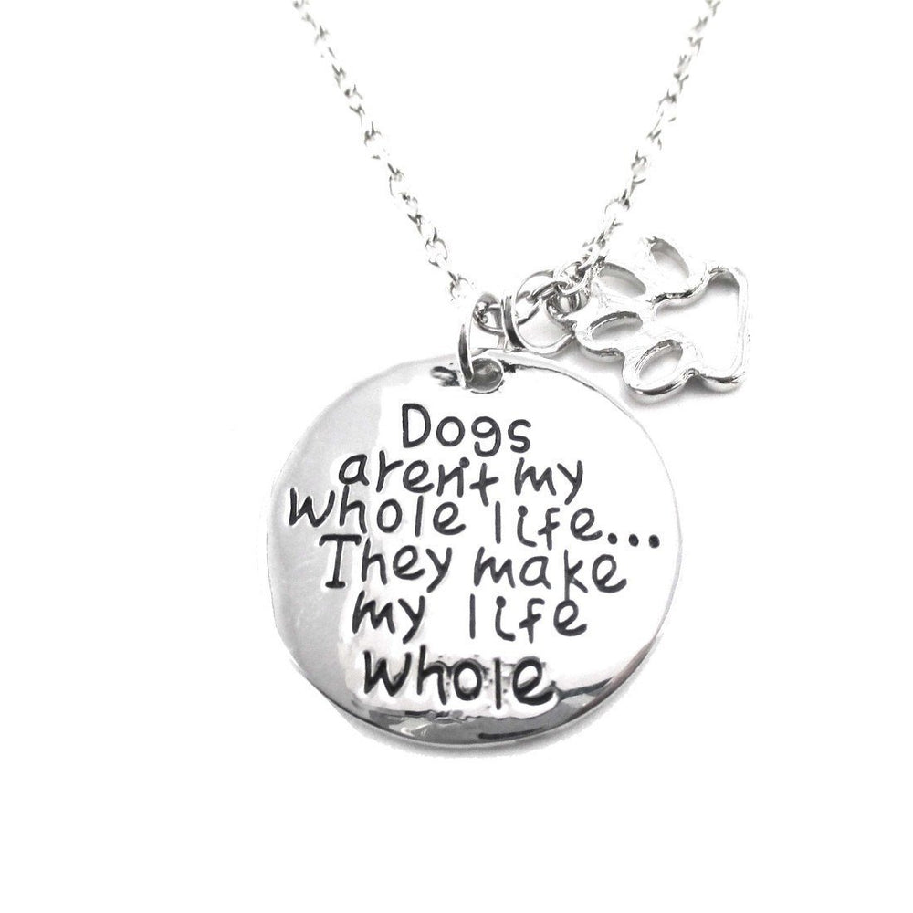 Dogs Aren't my Whole Life ... They Make my Life Whole Pendant Necklace